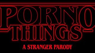 (Stranger Things Porn Parody) Porno Things: A Stranger Parody